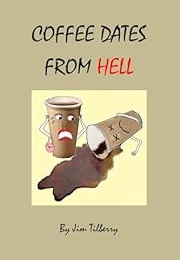 Coffee Dates From Hell (Jim Tilberry)