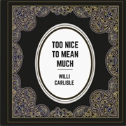 Willi Carlisle- Too Nice to Mean Much