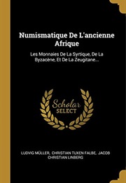 Numismatique De L'ancienne Afrique: Les Monnaies De La Syrtique, De La Byzacène, Et De La Zeugitane. (Ludvig Müller)