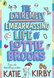 The Extremely Embarrassing Life of Lottie Brooks (Katie Kirby)