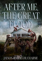 After Me, the Great Flood (Jayson Robert Ducharme)