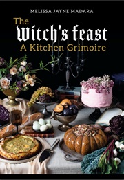 The Witch's Feast: A Kitchen Grimoire (Melissa Jayne Madara)