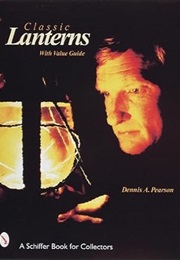 Classic Lanterns: A Guide and Reference (Schiffer Book for Collectors) (Dennis Pearson)