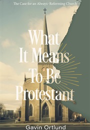 What It Means to Be Protestant (Gavin Ortlund)