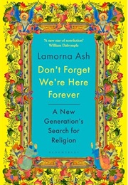 Don't Forget We're Here Forever: A New Generation's Search for Religion (Lamorna Ash)