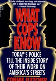 What Cops Know: Cops Talk About What They Do, How They Do It and What It Does to Them (Connie Fletcher)