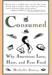 Consumed: Why Americans Hate, Love, and Fear Food (Michelle Stacey)