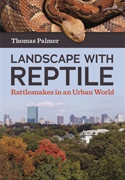 Landscape With Reptile: Rattlesnakes in an Urban World (Thomas Palmer)