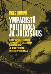 Ympäristö, Politiikka Ja Julkisuus (Ville Kumpu)