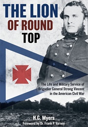 The Lion of Round Top: The Life and Military Service of Brigadier General Strong Vincent (Hans G. Myers)