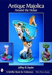 Antique Majolica Around the House: Around the House (Schiffer Book for Collectors) (Jeffrey B. Snyder)