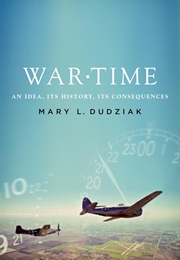 War Time: An Idea, Its History, Its Consequences (Mary L. Dudziak)