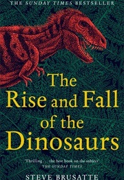 The Rise and Fall of the Dinosaurs (Brusatte, Steve)