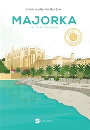 Majorka. Nie Tylko Pod Palmą (Anna Klara Majewska)