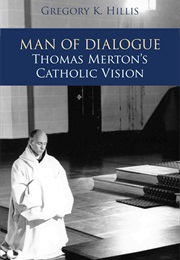 Man of Dialogue: Thomas Merton's Catholic Vision (Gregory K. Hillis)