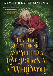 That Time I Got Drunk and Yeeted a Love Potion at a Werewolf (Kimberly Lemming)