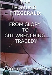 The Edmund Fitzgerald: From Glory to Gut Wrenching Tragedy (Timothy Thompson)