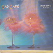 I'm in Love Again - Sad Cafe