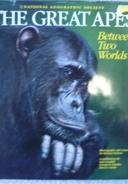 The Great Apes: Between Two Worlds (National Geographic Society)