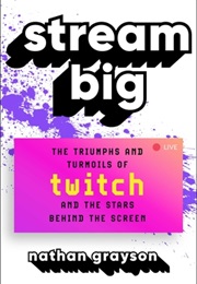 Stream Big: The Triumphs and Turmoils of Twitch and the Stars Behind the Screen (Nathan Grayson)