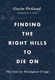 Finding the Right Hills to Die on (Gavin Ortlund)