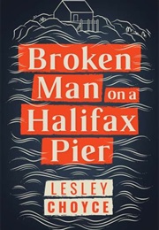 Broken Man on a Halifax Pier (Lesley Choyce)