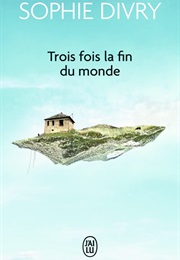 Trois Fois La Fin Du Monde (Sophie Divry)