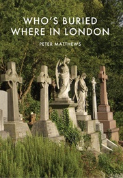 Who's Buried Where in London (Peter Matthews)