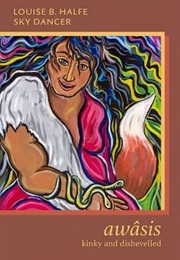 Awasis: Kinky and Dishevelled (Louise B. Halfe Sky Dancer)