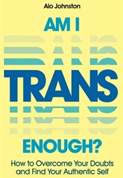 Am I Trans Enough? How to Overcome Your Doubts and Find Your Authentic Self (Alo Johnston)