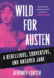 Wild for Austen: A Rebellious, Subversive, and Untamed Jane (Devoney Looser)