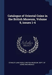 Catalogue of Oriental Coins in the British Museum, Volume 9, Issues 1-4 (Stanley Lane-Poole)