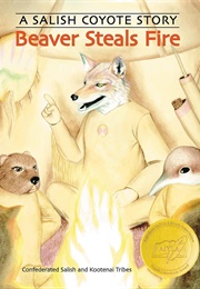 Beaver Steals Fire: A Salish Coyote Story (Confederated Salish and Kootenai Tribes)