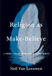 Religion as Make-Believe: A Theory of Belief, Imagination, and Group Identity (Neil Van Leeuwen)