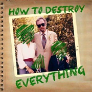 How to Destroy Everything