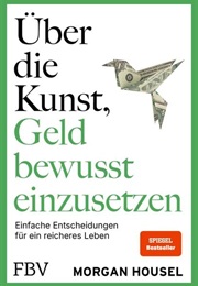 Über Die Kunst, Geld Bewusst Einzusetzen (Morgan Housel)
