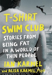 T-Shirt Swim Club: Stories From Being Fat in a World of Thin People (Ian Karmel)