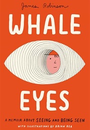 Whale Eyes: A Memoir About Seeing and Being Seen (James Robinson, Brian Rea)