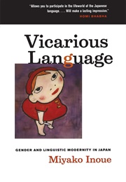 Vicarious Language: Gender and Linguistic Modernity in Japan (Miyako Inoue)