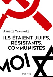 Ils Étaient Juifs, Résistants, Communistes (Annette Wieviorka)