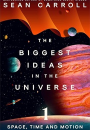 The Biggest Ideas in the Universe: Space, Time, and Motion (Sean M. Carroll)