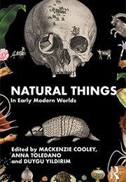 Natural Things in Early Modern Worlds (Mackenzie Cooley)