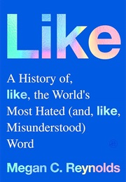 Like: A History of the World's Most Hated (And Misunderstood) Word (Megan C. Reynolds)