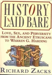 History Laid Bare: Love, Sex & Perversity From the Ancient Etruscans to Warren G. Harding (Richard Zacks)