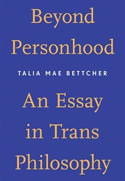 Beyond Personhood: An Essay in Trans Philosophy (Talia Mae Bettcher)