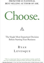 Choose: The Single Most Important Decision Before Starting Your Business (Ryan Levesque)