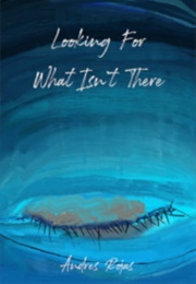 Looking for What Isn't There (Andres Rojas)
