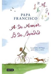 A De Amor, B De Bondad : La Palabra Del Papa Para Niñas Y Niños (Pope Francis)