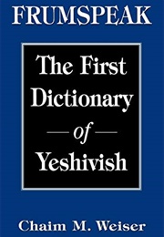 Frumspeak: The First Dictionary of Yeshivish (Chaim Weiser)