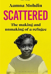 Scattered: The Making and Unmaking of a Refugee (Aamna Mohdin)